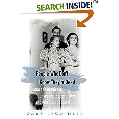People Who Don't Know They're Dead: How They Attach Themselves To Unsuspecting bystanders and what to do about it