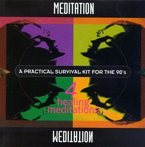 Meditation - A Practical Survival Kit For The '90s: 4 Healing Meditations