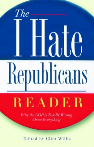 The I Hate Republicans Reader: Why the GOP is Totally Wrong About Everything