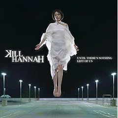 Kill Hannah - Until Theres Nothing Left Of Us