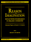 Reason and Imagination: Reflections on Research in Organic Chemistry : Selected Papers of Derek H. R. Barton (World Scientific Series in 20th Century Chemistry, Vol. 6)