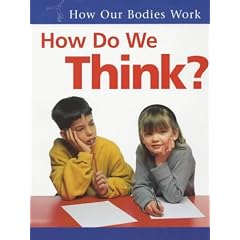 How Do We Think? (How Our Bodies Work)