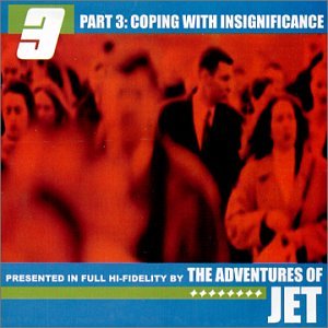adventures of jet - Pt3 Coping W/Insignificance - Zortam Music