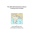 The 2007-2012 Outlook for Chinese Cooking Sauces in India by  Philip M. Parker