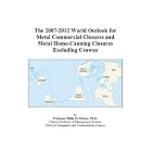 The 2007-2012 World Outlook for Metal Commercial Closures and Metal Home-Canning Closures... by  Philip M. Parker