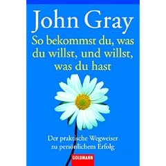 So bekommst du, was du willst, und willst, was du hast. Der praktische Wegweiser zu persönlichem Erfolg. (Taschenbuch)