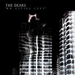 The Dears - No Cities Left - Zortam Music