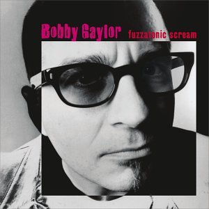 Bobby Gaylor - Fuzzatonic Scream - Zortam Music