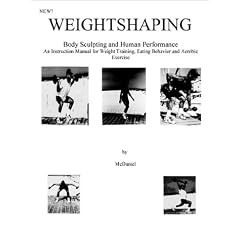 Weightshaping: Body Sculpting and Human Performance : An Instruction Manual for Weight Training, Eating Behavior and Aerobic Exercise