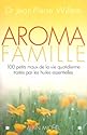 Aroma famille : 100 petits maux de la vie quotidienne trait�s par les huiles essentielles