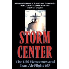Storm Center: The USS Vincennes and Iran Air Flight 655 : A Personal Account of Tragedy and Terrorism