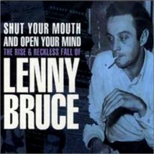 Shut Your Mouth and Open Your Mind: The Rise & Reckless Fall of Lenny Bruce