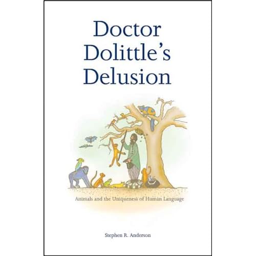 Doctor Dolittle’s Delusion: Animals and the Uniqueness of Human Language