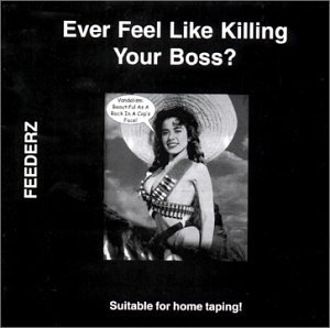 The Feederz - Ever Feel Like Killing Your Boss - Zortam Music