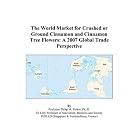 The World Market for Crushed or Ground Cinnamon and Cinnamon Tree Flowers: A 2007 Global... by Philip M. Parker