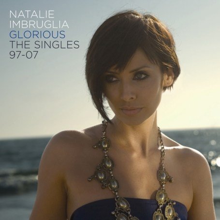 Natalie Imbruglia - Glorious - The Singles 97-07 - Zortam Music