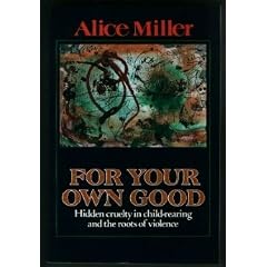 For Your Own Good: Hidden Cruelty in Child-Rearing and the Roots of Violence
