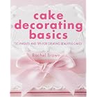 Cake Decorating Basics: Techniques and Tips for Creating Beautiful Cakes by  Rachel Brown