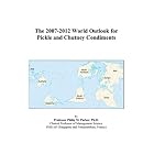 The 2007-2012 World Outlook for Pickle and Chutney Condiments by  Philip M. Parker