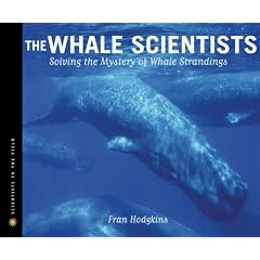 The Whale Scientists: Solving the Mystery of Whale Strandings (Scientists in the Field) (Hardcover) 
by Fran Hodgkins (Author)