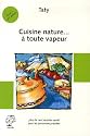 Cuisine nature... � toute vapeur : Plus de cent recettes sant� pour les personnes press�es