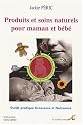 Produits et soins naturels pour maman et b�b� : Guide pratique