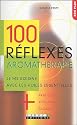 100 r�flexes aromath�rapie : Je me soigne avec les huiles essentielles