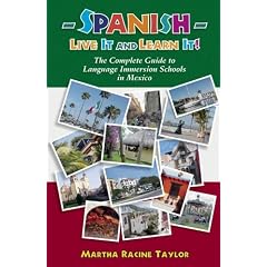 Spanish: Live it and Learn it! The Complete Guide to Language Immersion Schools in Mexico