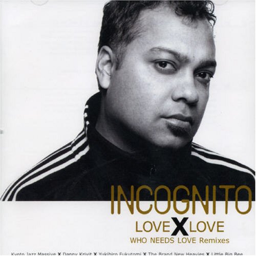 Incognito - LOVE x LOVE   - WHO NEEDS LOVE Remixes - - Zortam Music