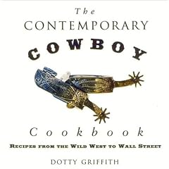 The Contemporary Cowboy Cookbook: Recipes from the Wild West to Wall Street by  Dotty Griffith
