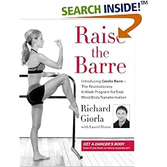 Raise the Barre: Introducing Cardio Barre--The Revolutionary 8-Week Program for Total Mind/Body Transformation