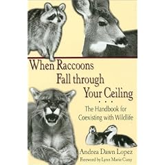 When Raccoons Fall Through Your Ceiling: The Handbook for Coexisting with Wildlife (Practical Guide): The Handbook for Coexisting with Wildlife (Practical Guide) (Hardcover) 
by Lynn Marie Cuny (Foreword), Andrea Dawn Lopez (Author)