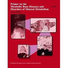 Primer on the Metabolic Bone Diseases And Disorders of Mineral Metabolism, 6th edition