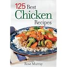 125 Best Chicken Recipes by  Rose Murray