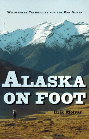 Alaska on Foot: Wilderness Techniques for the Far North (Hiking & Climbing)