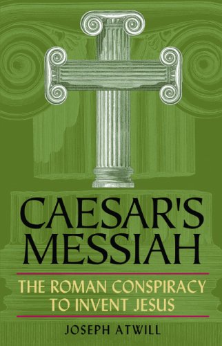 Caesar's Messiah: The Roman Conspiracy to Invent Jesus