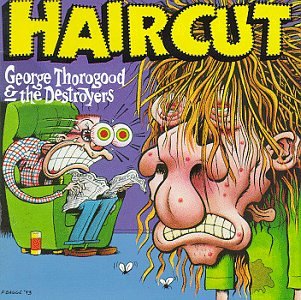 George Thorogood & the Destroyers - Get A Haircut Lyrics - Zortam Music