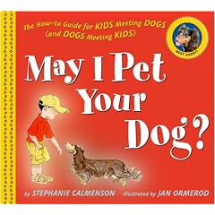 May I Pet Your Dog?: The How-To Guide for Kids Meeting Dogs (and Dogs Meeting Kids) (Hardcover) 
by Stephanie Calmenson (Author), Jan Ormerod (Illustrator) 