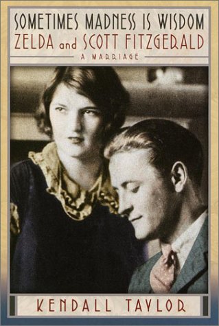 Sometimes Madness Is Wisdom: Zelda and Scott Fitzgerald: A Marriage