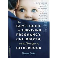 The Guy's Guide to Surviving Pregnancy, Childbirth and the First Year of Fatherhood