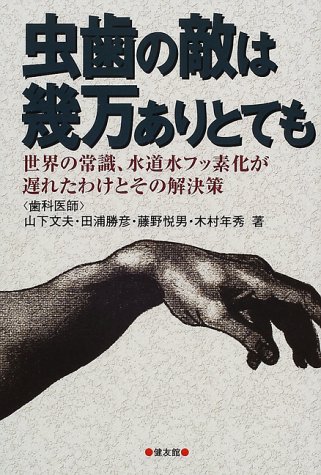 虫歯の敵は幾万ありとても―世界の常識、水道水フッ素化が遅れたわけとその解決策