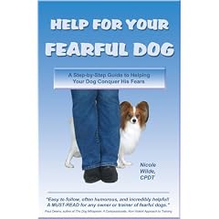 Help for Your Fearful Dog: A Step-by-Step Guide to Helping Your Dog Conquer His Fears