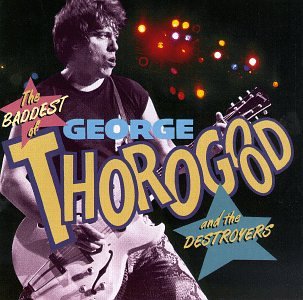 George Thorogood - George Thorogood & The Destroyers - Zortam Music