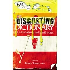http://www.amazon.co.uk/gp/product/images/0340883995/ref=dp_image_0/203-6692097-9833516?ie=UTF8&n=266239&s=books Disgusting Dictionary