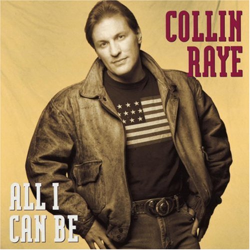 COLLIN RAYE - All I Can Be - Zortam Music COLLIN RAYE - All I Can Be - Zortam Music