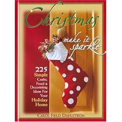 Christmas: Make It Sparkle--225 Simple Crafts, Food & Decorating Ideas for Your Holiday Home