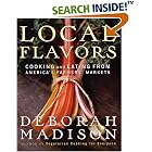 Local Flavors: Cooking and Eating from America's Farmers' Markets by  Deborah Madison