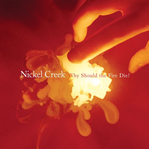 Nickel Creek - Why Should the Fire Die? Lyrics - Zortam Music