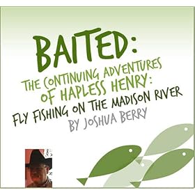 Baited: The Continuing Adventures of Hapless Henry Fly Fishing on the Madison River