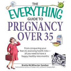 Everything Guide to Pregnancy Over 35: From Conquering Your Fears to Assessing Health Risks--All You Need to Have a Happy, Healthy Nine Months (Everything: Parenting and Family)